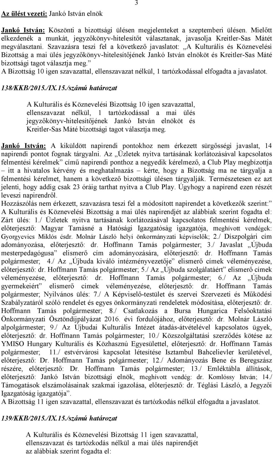 Szavazásra teszi fel a következő javaslatot: A Kulturális és Köznevelési Bizottság a mai ülés jegyzőkönyv-hitelesítőjének Jankó István elnököt és Kreitler-Sas Máté bizottsági tagot választja meg.