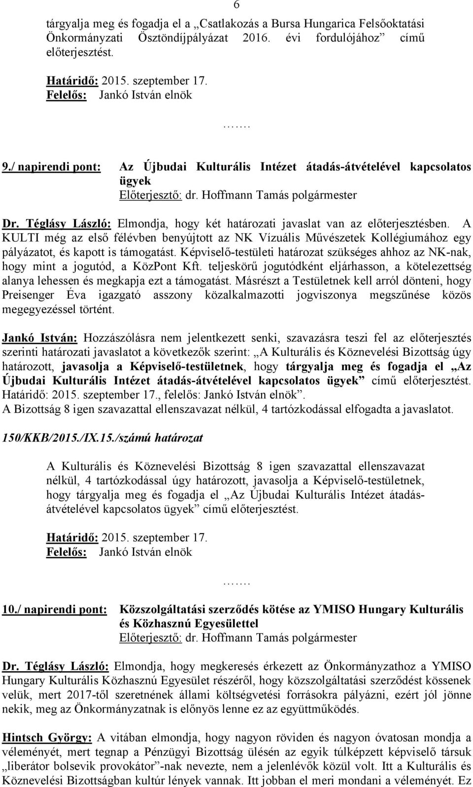 A KULTI még az első félévben benyújtott az NK Vízuális Művészetek Kollégiumához egy pályázatot, és kapott is támogatást.