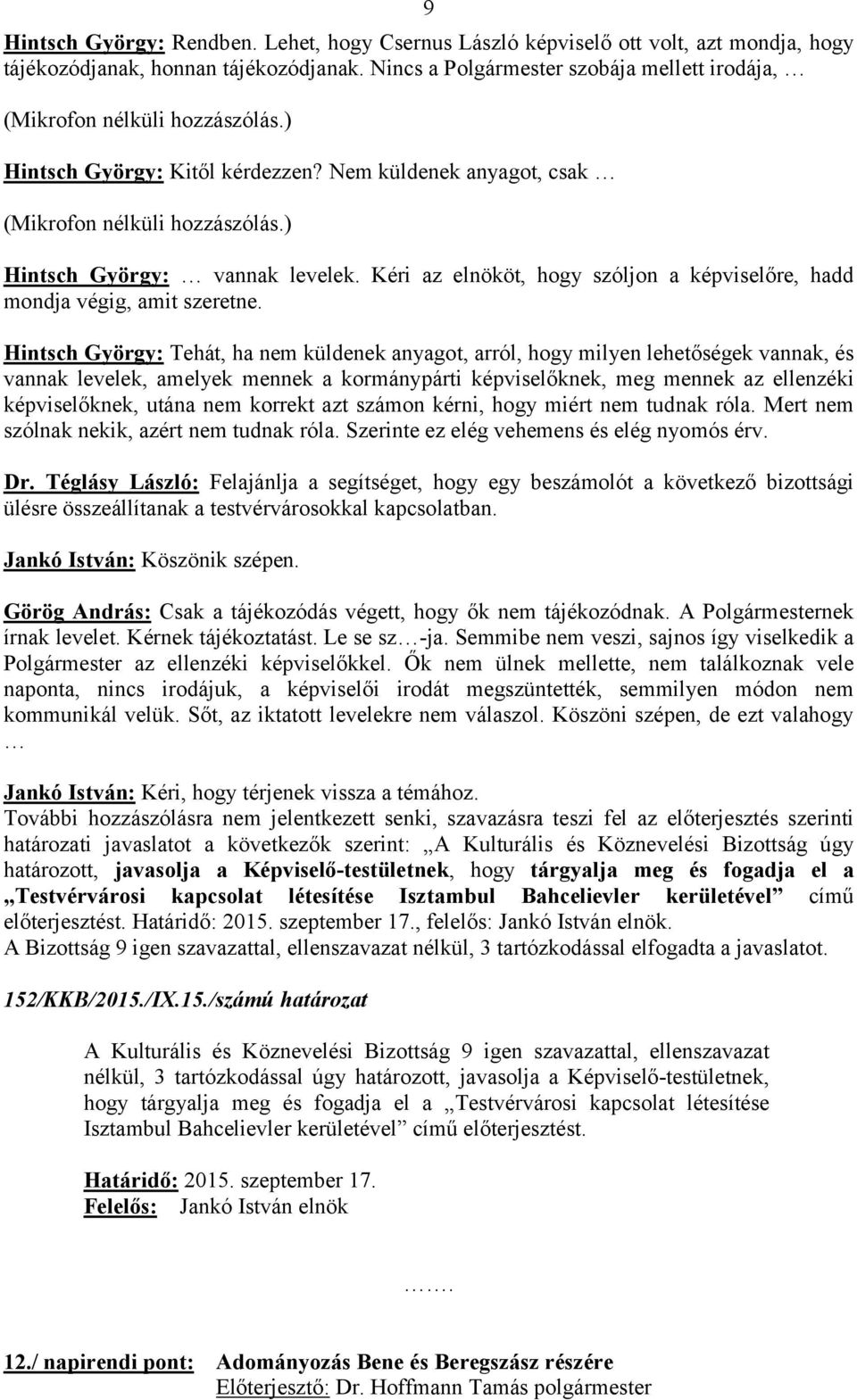 ) Hintsch György: vannak levelek. Kéri az elnököt, hogy szóljon a képviselőre, hadd mondja végig, amit szeretne.