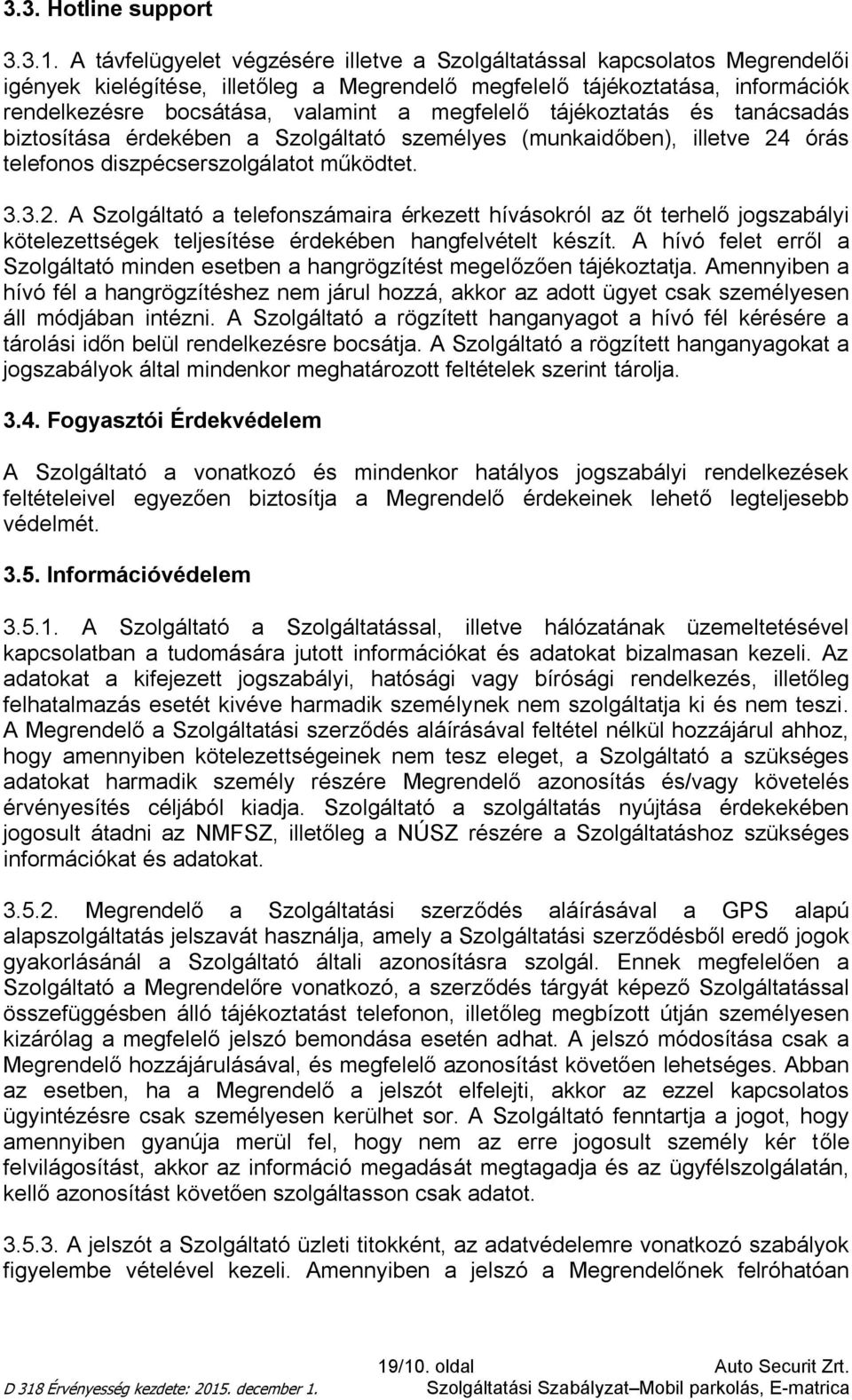 megfelelő tájékoztatás és tanácsadás biztosítása érdekében a Szolgáltató személyes (munkaidőben), illetve 24
