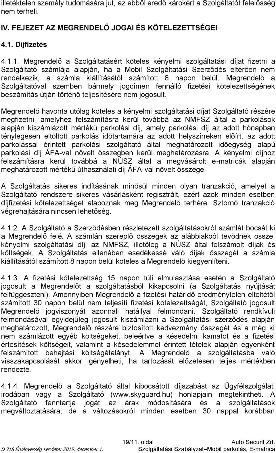 1. Megrendelő a Szolgáltatásért köteles kényelmi szolgáltatási díjat fizetni a Szolgáltató számlája alapján, ha a Mobil Szolgáltatási Szerződés eltérően nem rendelkezik, a számla kiállításától