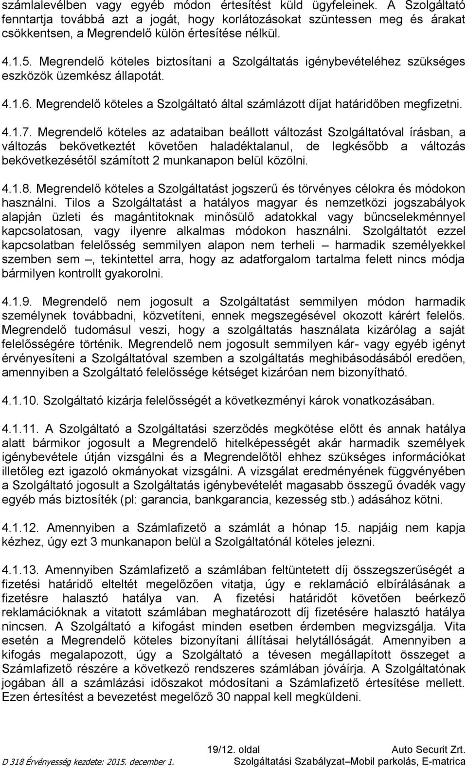 Megrendelő köteles biztosítani a Szolgáltatás igénybevételéhez szükséges eszközök üzemkész állapotát. 4.1.6. Megrendelő köteles a Szolgáltató által számlázott díjat határidőben megfizetni. 4.1.7.