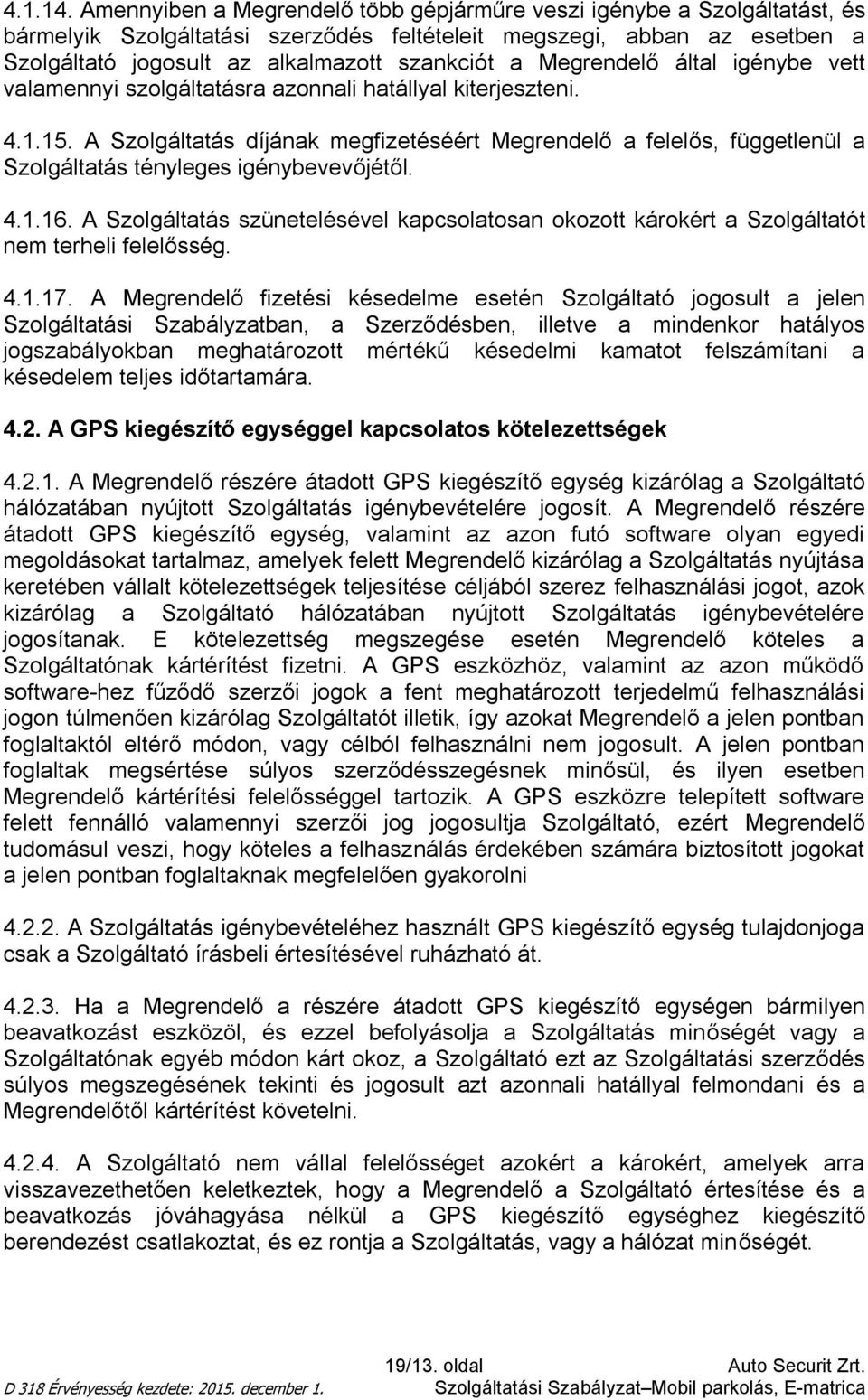Megrendelő által igénybe vett valamennyi szolgáltatásra azonnali hatállyal kiterjeszteni. 4.1.15.