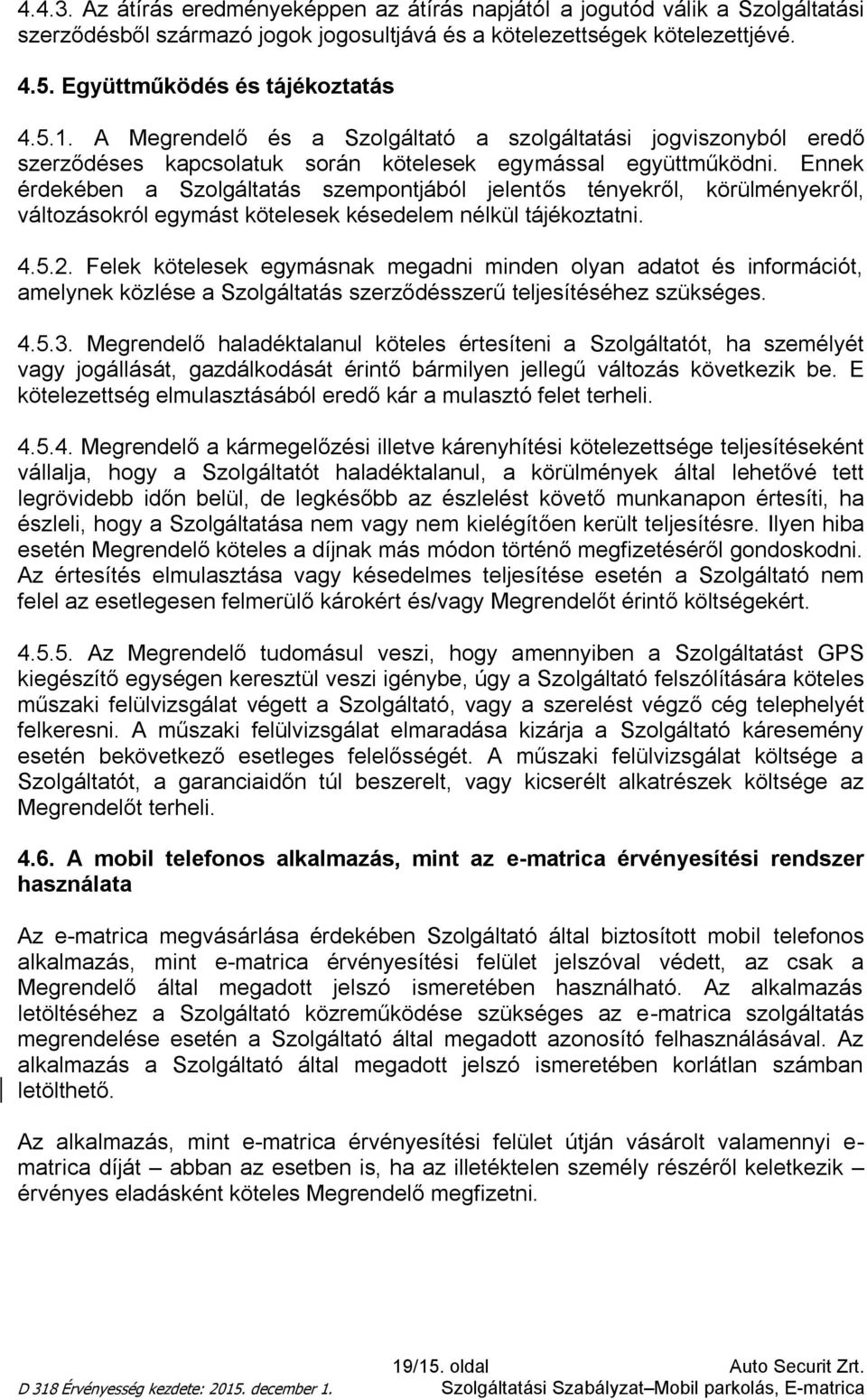 Ennek érdekében a Szolgáltatás szempontjából jelentős tényekről, körülményekről, változásokról egymást kötelesek késedelem nélkül tájékoztatni. 4.5.2.