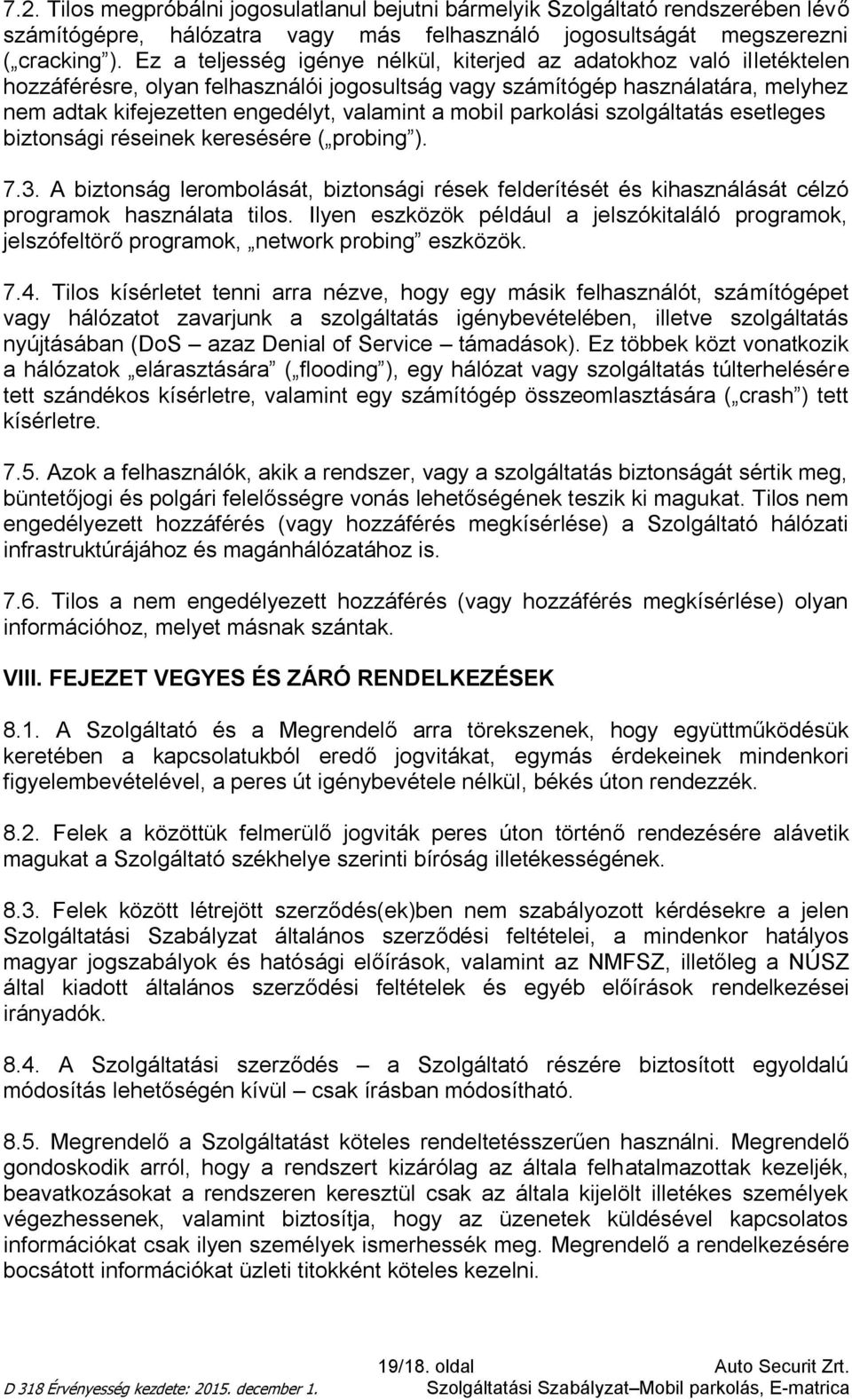 mobil parkolási szolgáltatás esetleges biztonsági réseinek keresésére ( probing ). 7.3. A biztonság lerombolását, biztonsági rések felderítését és kihasználását célzó programok használata tilos.