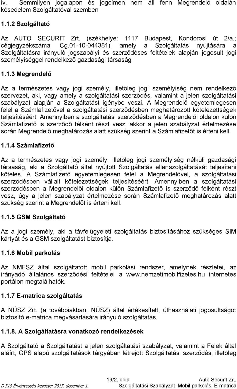 1.1.3 Megrendelő Az a természetes vagy jogi személy, illetőleg jogi személyiség nem rendelkező szervezet, aki, vagy amely a szolgáltatási szerződés, valamint a jelen szolgáltatási szabályzat alapján