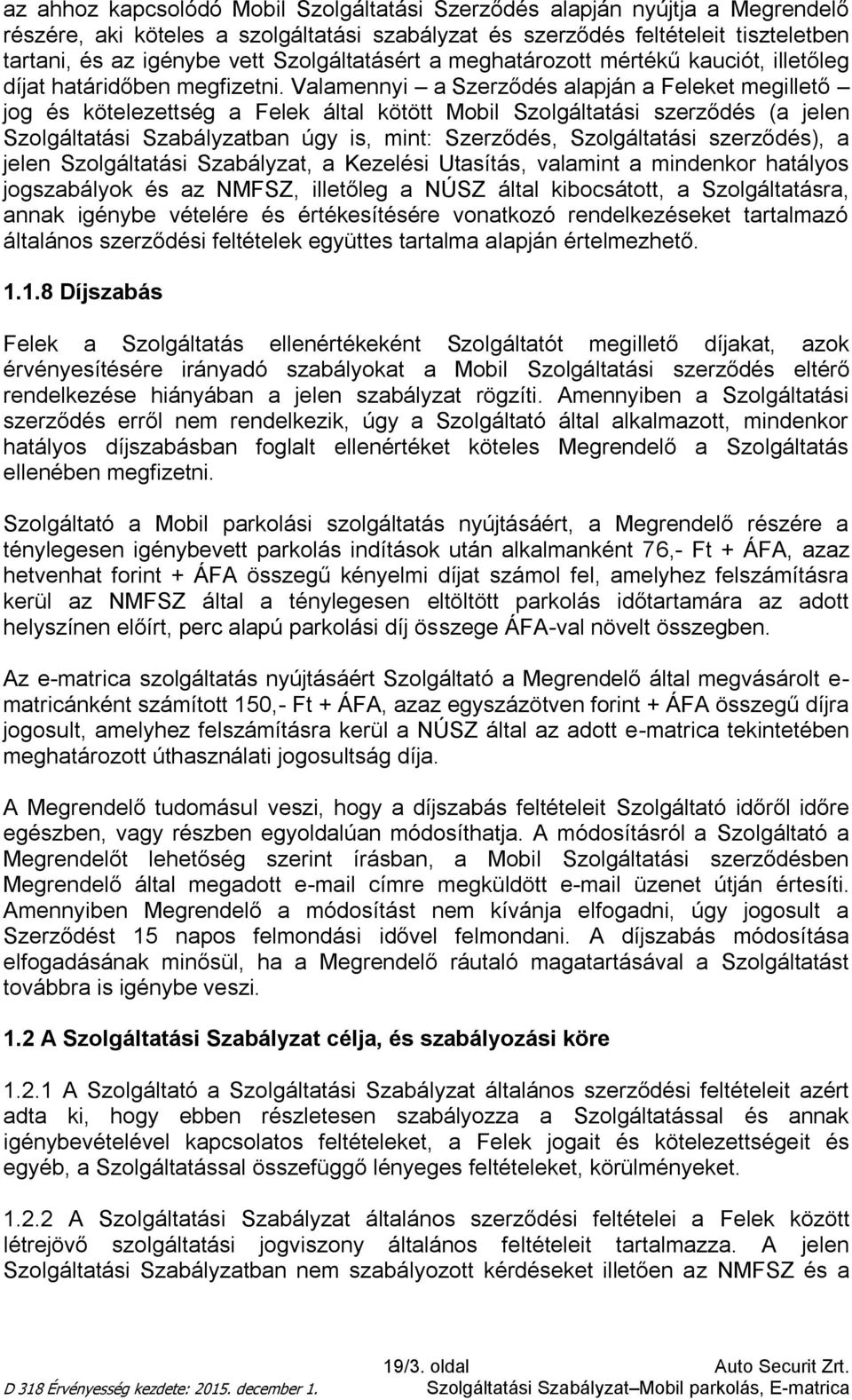 Valamennyi a Szerződés alapján a Feleket megillető jog és kötelezettség a Felek által kötött Mobil Szolgáltatási szerződés (a jelen Szolgáltatási Szabályzatban úgy is, mint: Szerződés, Szolgáltatási