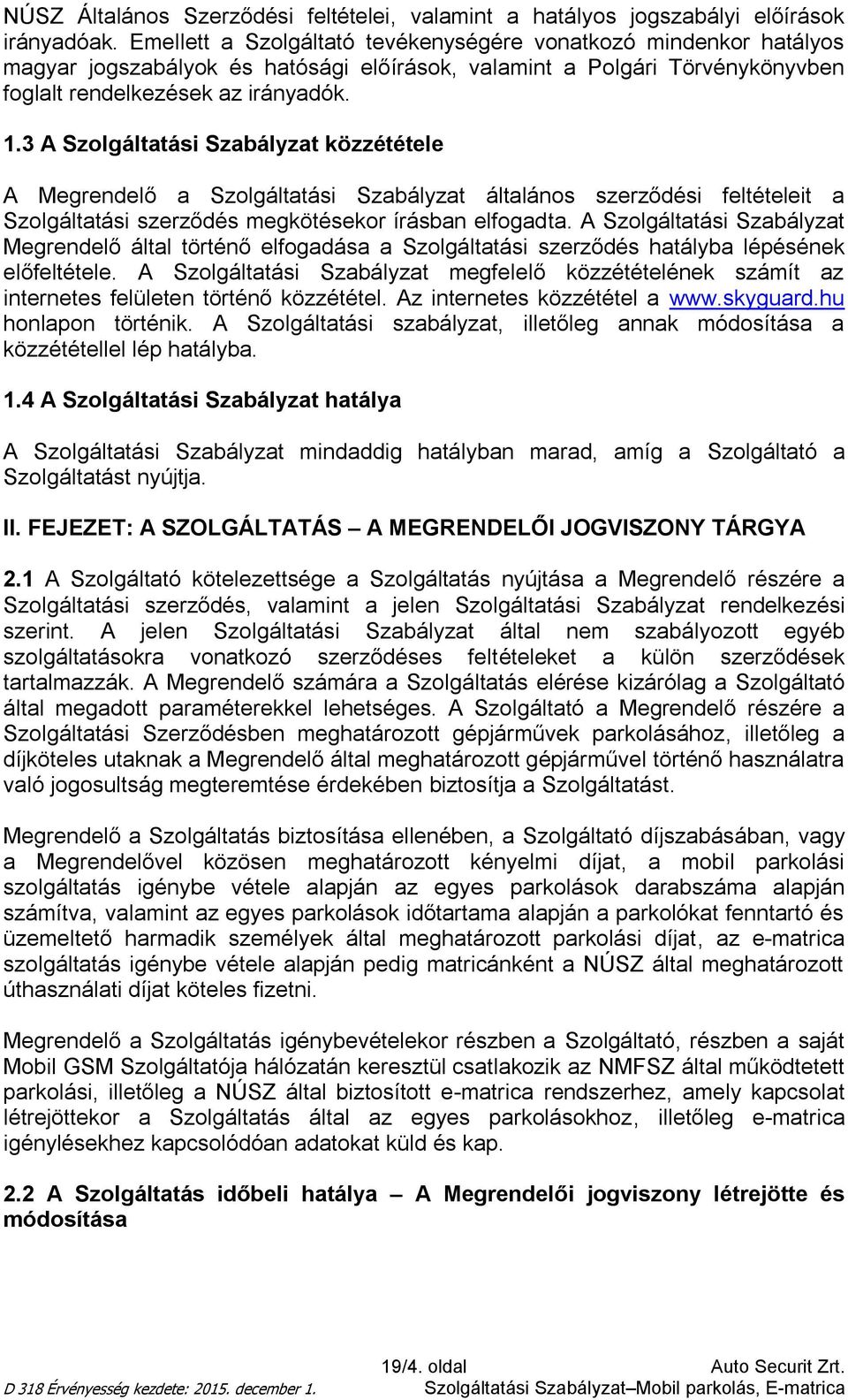 3 A Szolgáltatási Szabályzat közzététele A Megrendelő a Szolgáltatási Szabályzat általános szerződési feltételeit a Szolgáltatási szerződés megkötésekor írásban elfogadta.