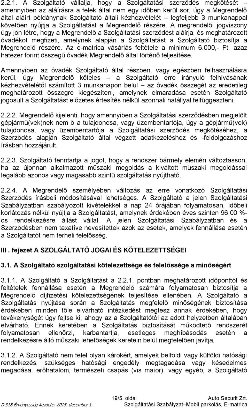 kézhezvételét legfeljebb 3 munkanappal követően nyújtja a Szolgáltatást a Megrendelő részére.
