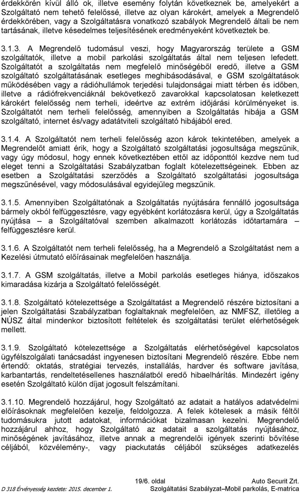 1.3. A Megrendelő tudomásul veszi, hogy Magyarország területe a GSM szolgáltatók, illetve a mobil parkolási szolgáltatás által nem teljesen lefedett.