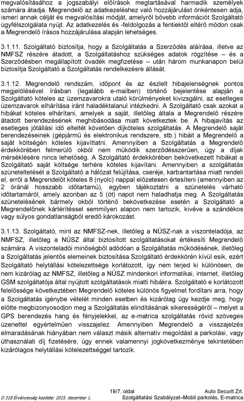 Az adatkezelés és -feldolgozás a fentiektől eltérő módon csak a Megrendelő írásos hozzájárulása alapján lehetséges. 3.1.11.
