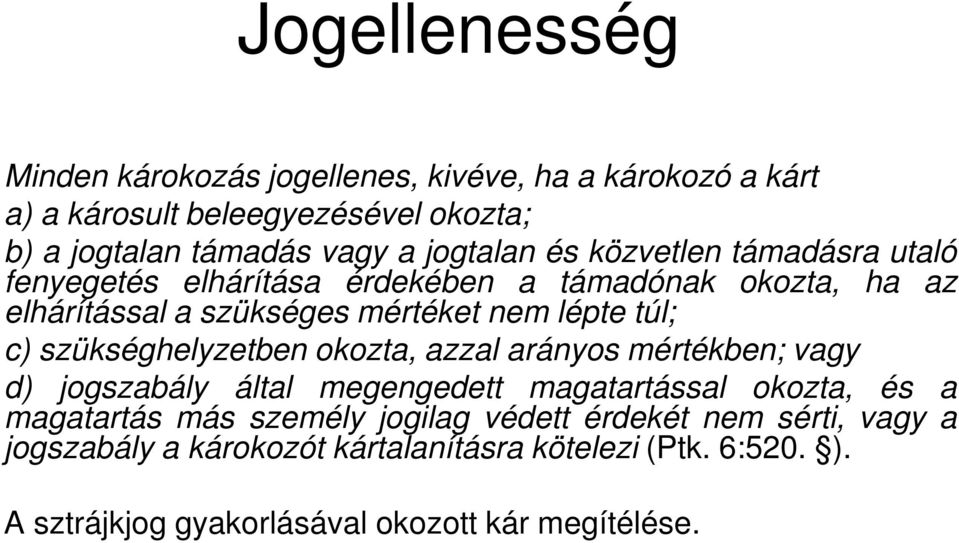 c) szükséghelyzetben okozta, azzal arányos mértékben; vagy d) jogszabály által megengedett magatartással okozta, és a magatartás más személy