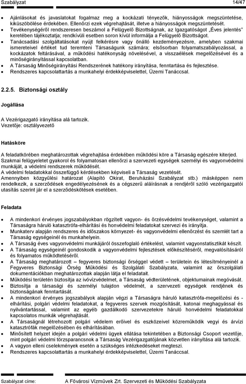 Tevékenységéről rendszeresen beszámol a Felügyelő Bizottságnak, az Igazgatóságot Éves jelentés keretében tájékoztatja; rendkívüli esetben soron kívül informálja a Felügyelő Bizottságot.