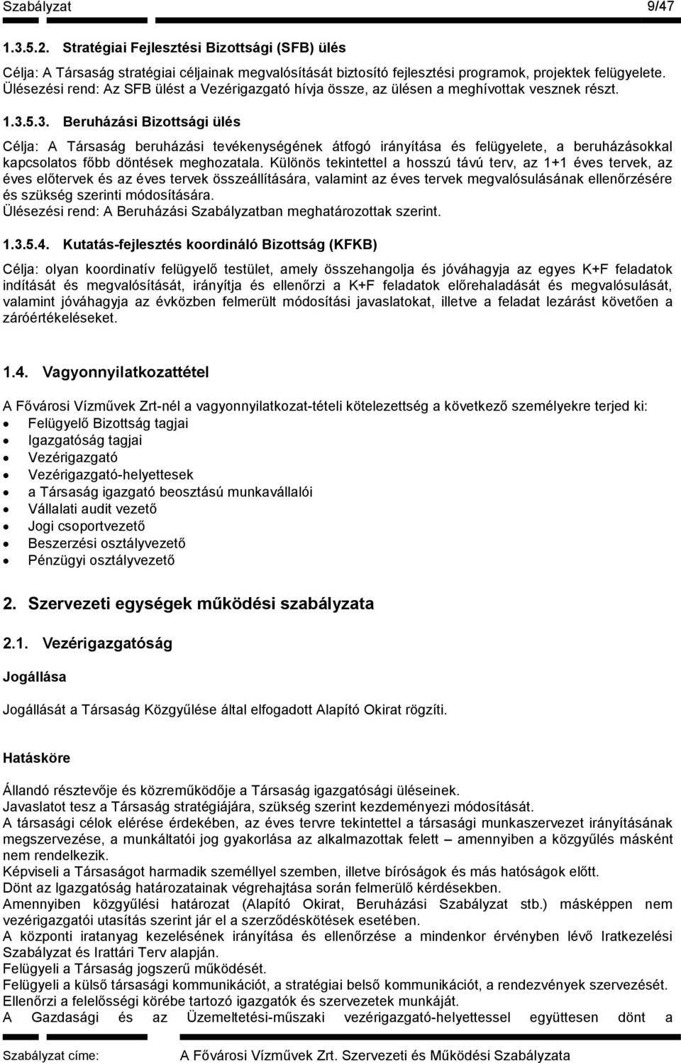 5.3. Beruházási Bizottsági ülés Célja: A Társaság beruházási tevékenységének átfogó irányítása és felügyelete, a beruházásokkal kapcsolatos főbb döntések meghozatala.