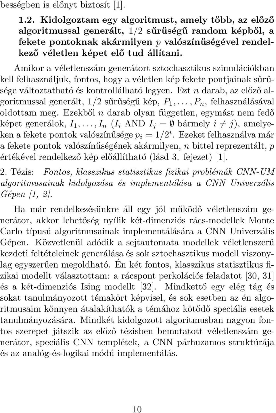 Amikor a véletlenszám generátort sztochasztikus szimulációkban kell felhasználjuk, fontos, hogy a véletlen kép fekete pontjainak sűrűsége változtatható és kontrollálható legyen.