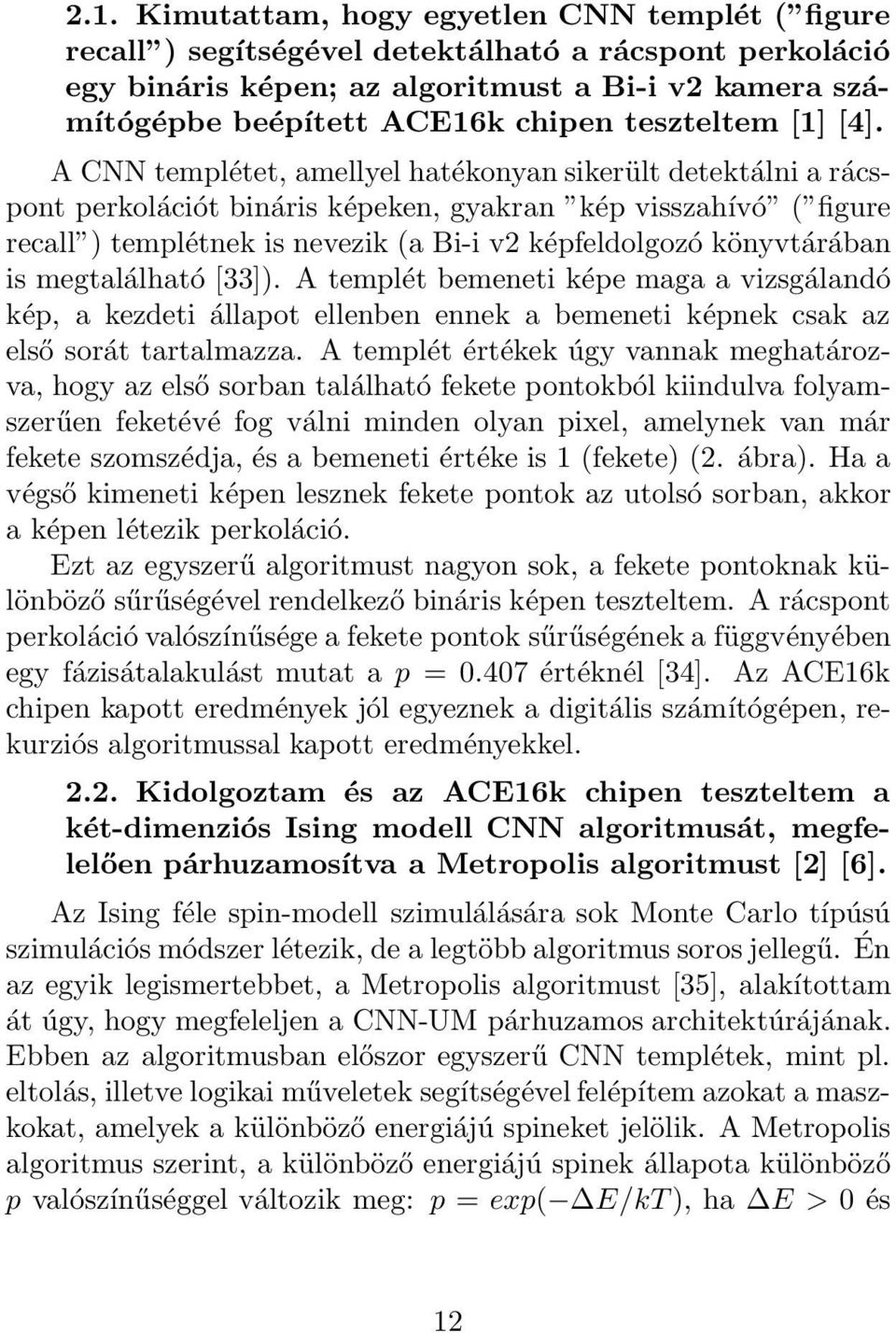 A CNN templétet, amellyel hatékonyan sikerült detektálni a rácspont perkolációt bináris képeken, gyakran kép visszahívó ( figure recall ) templétnek is nevezik (a Bi-i v2 képfeldolgozó könyvtárában