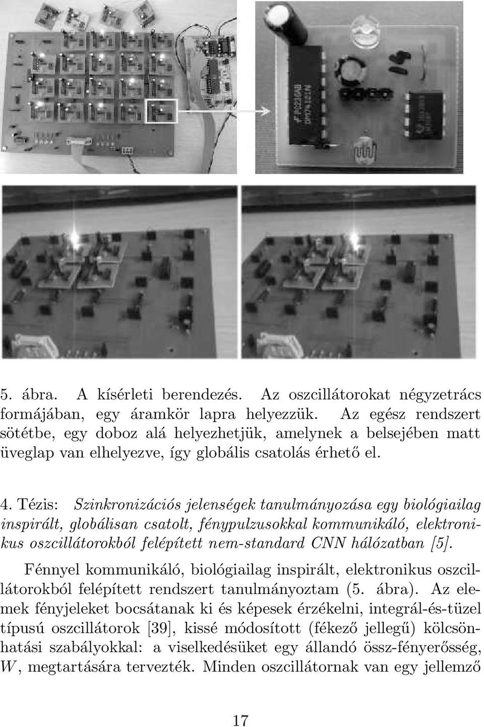 Tézis: Szinkronizációs jelenségek tanulmányozása egy biológiailag inspirált, globálisan csatolt, fénypulzusokkal kommunikáló, elektronikus oszcillátorokból felépített nem-standard CNN hálózatban [5].