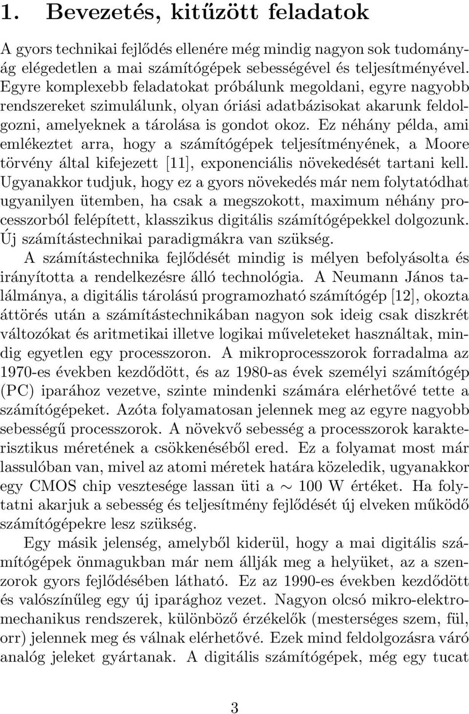 Ez néhány példa, ami emlékeztet arra, hogy a számítógépek teljesítményének, a Moore törvény által kifejezett [11], exponenciális növekedését tartani kell.