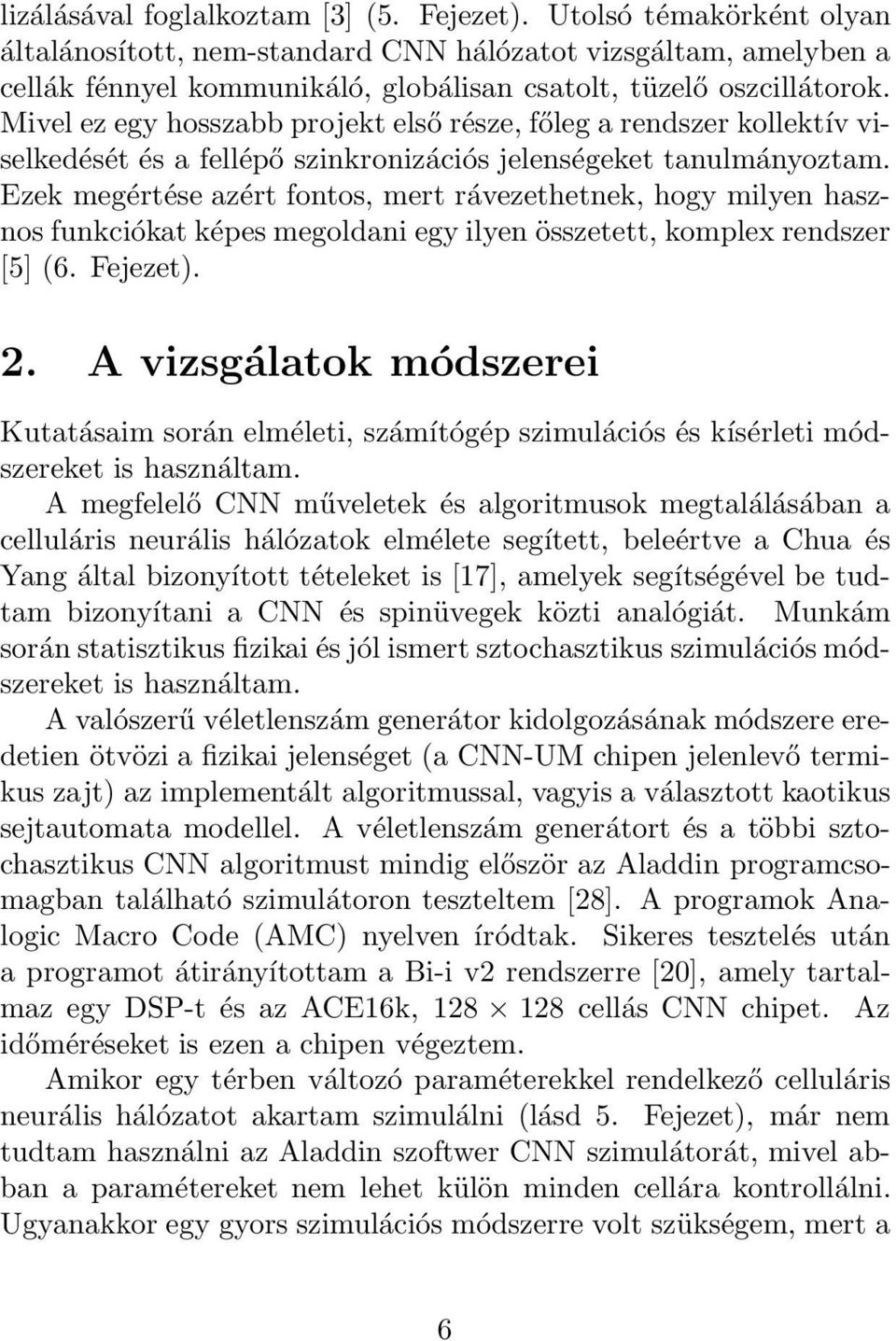 Mivel ez egy hosszabb projekt első része, főleg a rendszer kollektív viselkedését és a fellépő szinkronizációs jelenségeket tanulmányoztam.