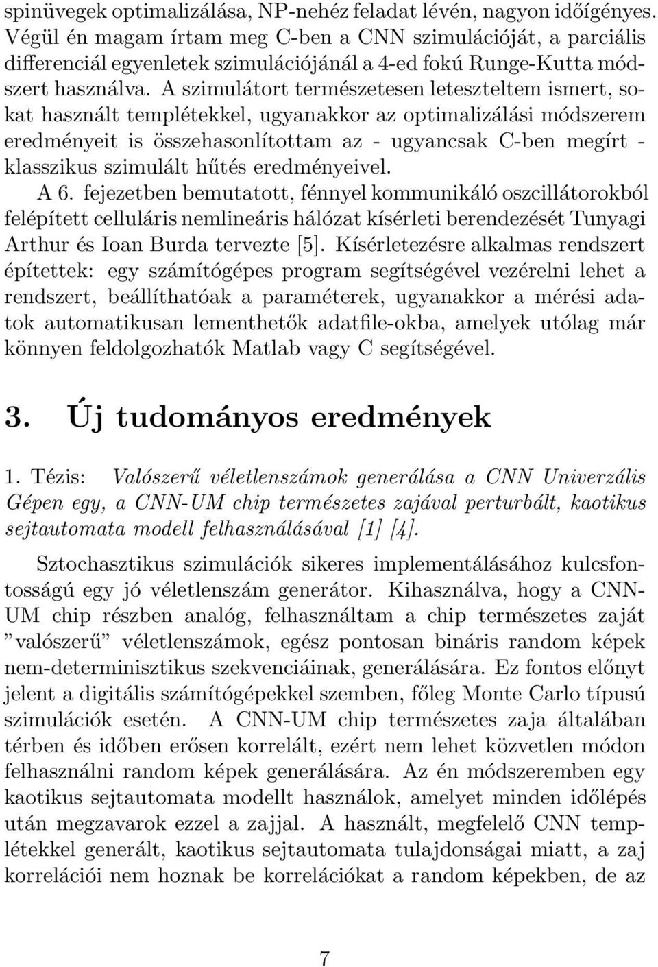 A szimulátort természetesen leteszteltem ismert, sokat használt templétekkel, ugyanakkor az optimalizálási módszerem eredményeit is összehasonlítottam az - ugyancsak C-ben megírt - klasszikus