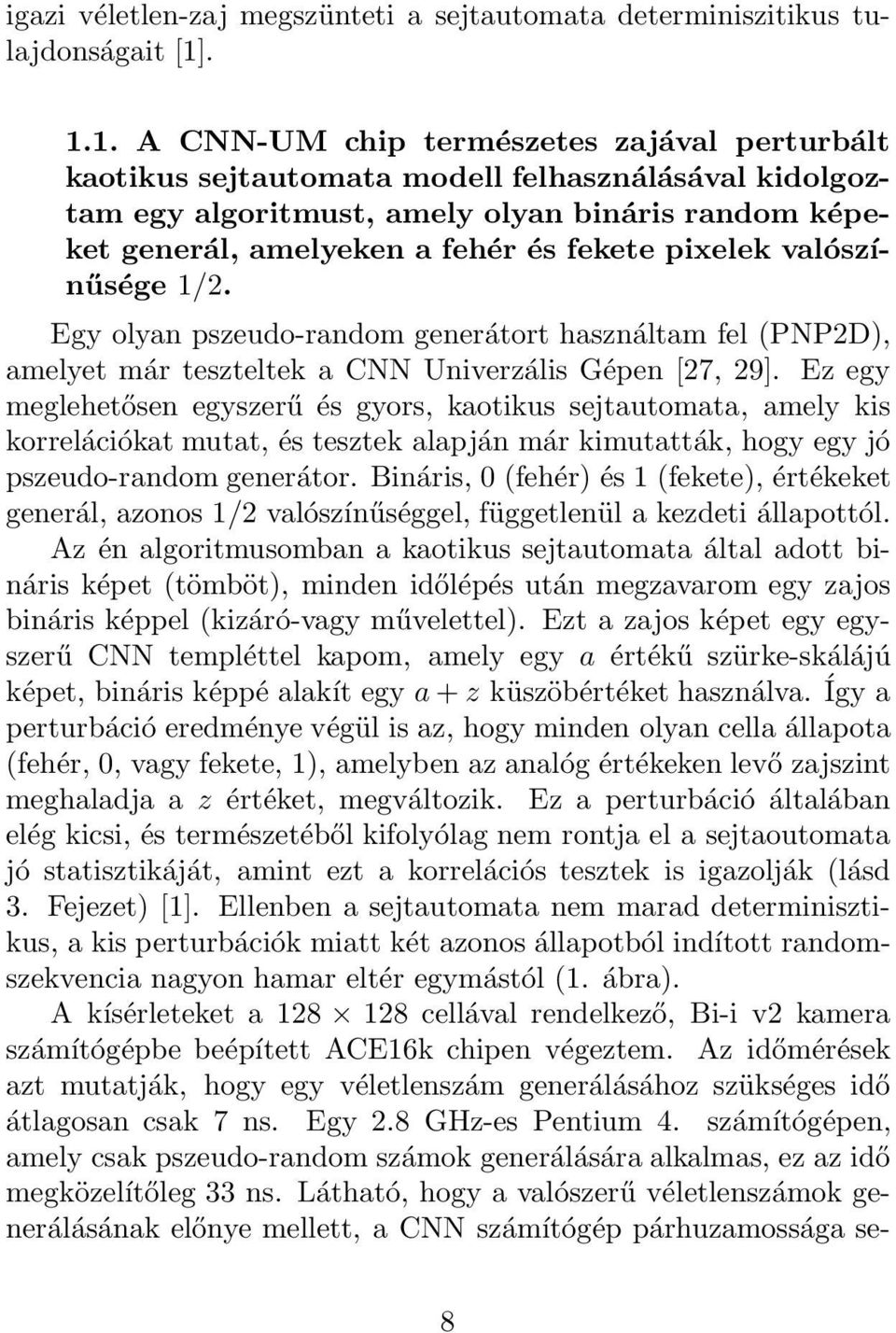 pixelek valószínűsége 1/2. Egy olyan pszeudo-random generátort használtam fel (PNP2D), amelyet már teszteltek a CNN Univerzális Gépen [27, 29].