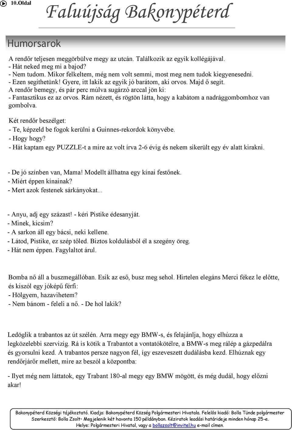 A rendőr bemegy, és pár perc múlva sugárzó arccal jön ki: - Fantasztikus ez az orvos. Rám nézett, és rögtön látta, hogy a kabátom a nadrággombomhoz van gombolva.