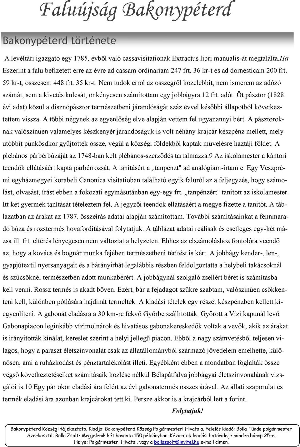 Nem tudok erről az összegről közelebbit, nem ismerem az adózó számát, sem a kivetés kulcsát, önkényesen számítottam egy jobbágyra 12 frt. adót. Öt pásztor (1828.