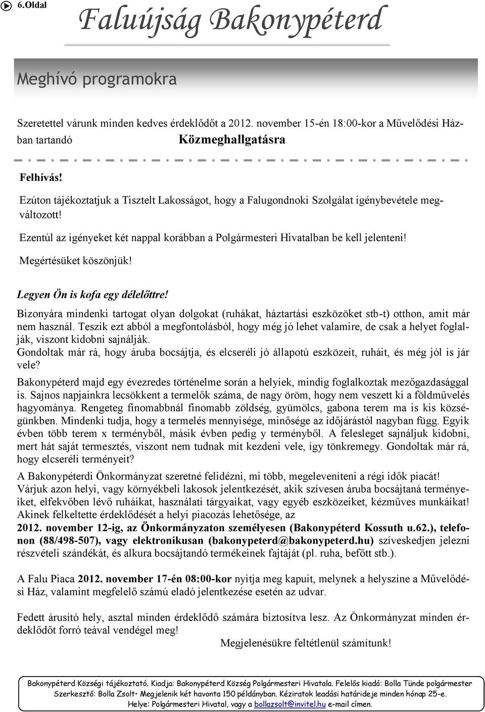 Megértésüket köszönjük! Legyen Ön is kofa egy délelőttre! Bizonyára mindenki tartogat olyan dolgokat (ruhákat, háztartási eszközöket stb-t) otthon, amit már nem használ.