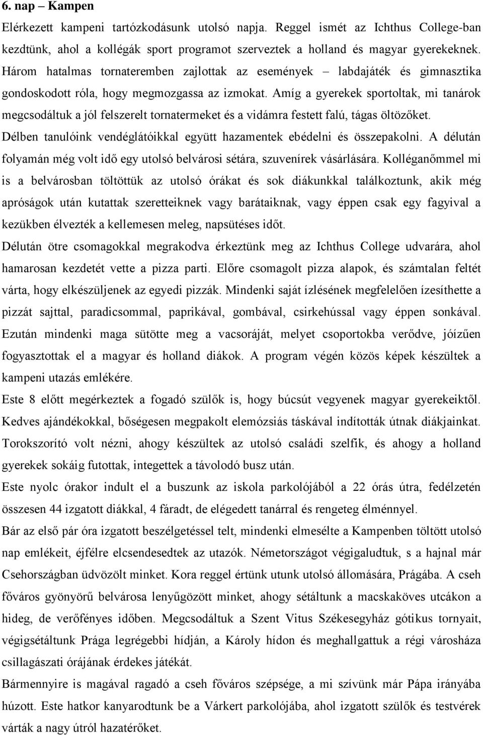 Amíg a gyerekek sportoltak, mi tanárok megcsodáltuk a jól felszerelt tornatermeket és a vidámra festett falú, tágas öltözőket.