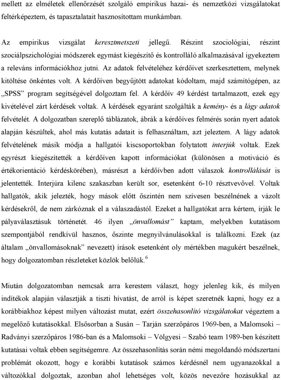 Az adatok felvételéhez kérdőívet szerkesztettem, melynek kitöltése önkéntes volt. A kérdőíven begyűjtött adatokat kódoltam, majd számítógépen, az SPSS program segítségével dolgoztam fel.