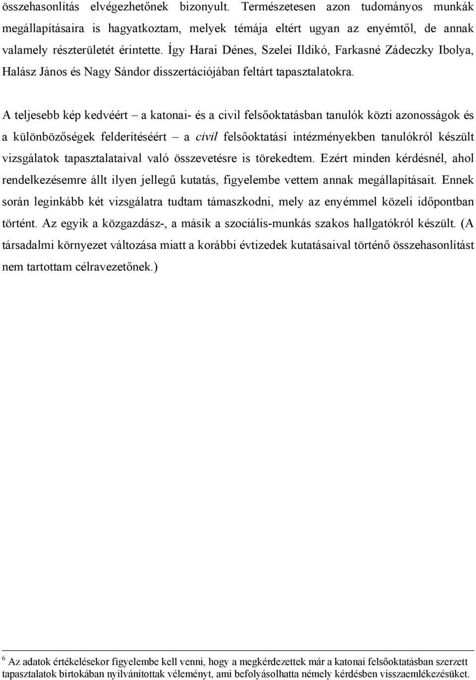 A teljesebb kép kedvéért a katonai- és a civil felsőoktatásban tanulók közti azonosságok és a különbözőségek felderítéséért a civil felsőoktatási intézményekben tanulókról készült vizsgálatok