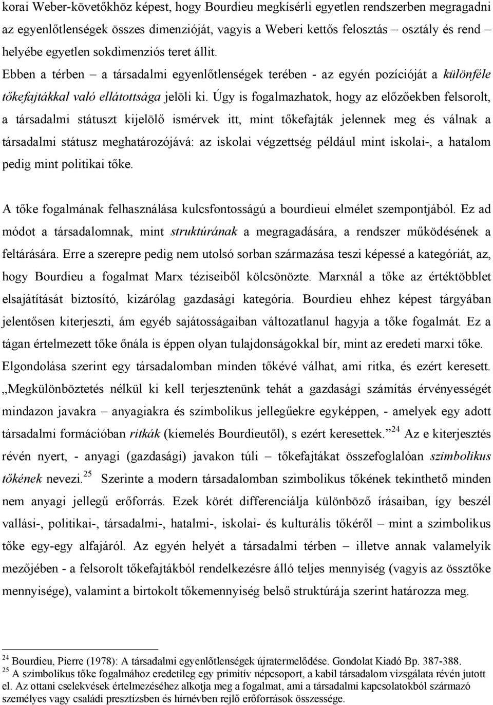 Úgy is fogalmazhatok, hogy az előzőekben felsorolt, a társadalmi státuszt kijelölő ismérvek itt, mint tőkefajták jelennek meg és válnak a társadalmi státusz meghatározójává: az iskolai végzettség