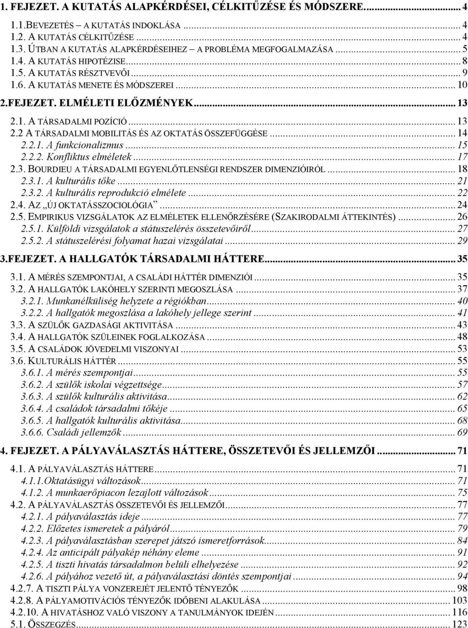 .. 14 2.2.1. A funkcionalizmus... 15 2.2.2. Konfliktus elméletek... 17 2.3. BOURDIEU A TÁRSADALMI EGYENLŐTLENSÉGI RENDSZER DIMENZIÓIRÓL... 18 2.3.1. A kulturális tőke... 21 2.3.2. A kulturális reprodukció elmélete.