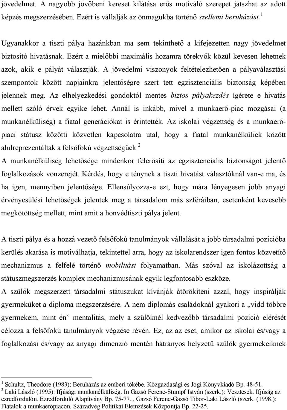 Ezért a mielőbbi maximális hozamra törekvők közül kevesen lehetnek azok, akik e pályát választják.