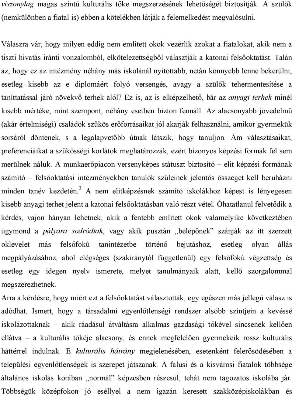 Talán az, hogy ez az intézmény néhány más iskolánál nyitottabb, netán könnyebb lenne bekerülni, esetleg kisebb az e diplomáért folyó versengés, avagy a szülők tehermentesítése a taníttatással járó