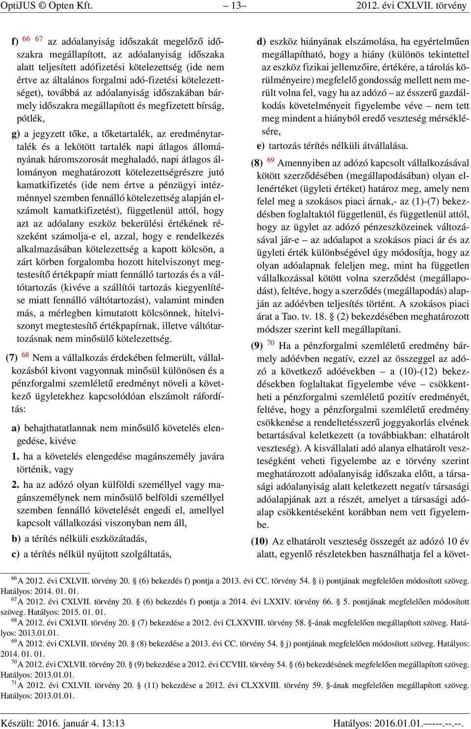 kötelezettséget), továbbá az adóalanyiság időszakában bármely időszakra megállapított és megfizetett bírság, pótlék, g) a jegyzett tőke, a tőketartalék, az eredménytartalék és a lekötött tartalék