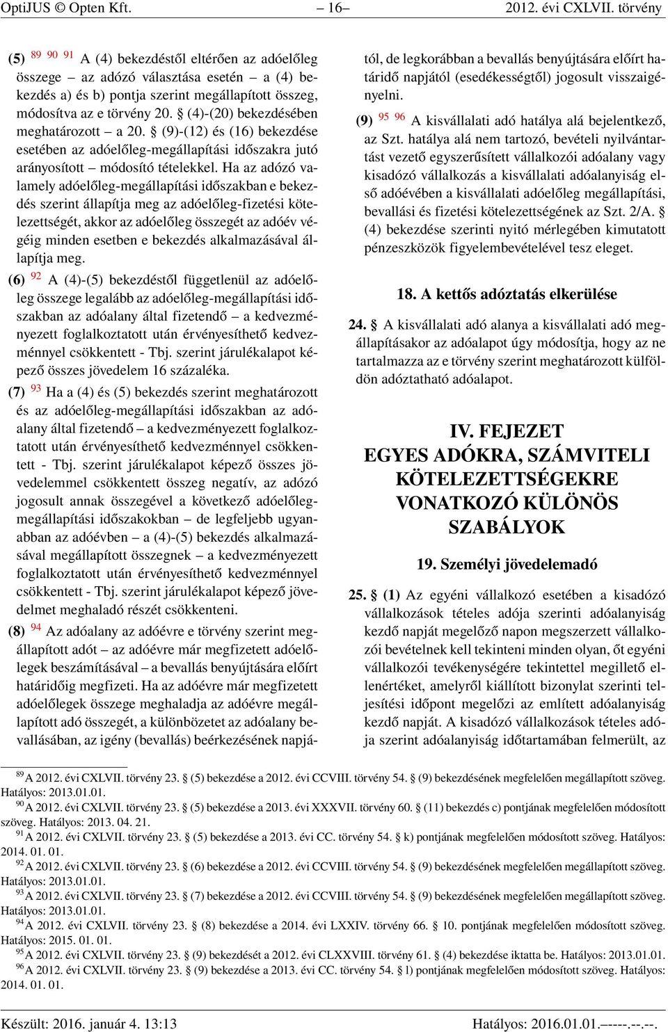 (4)-(20) bekezdésében meghatározott a 20. (9)-(12) és (16) bekezdése esetében az adóelőleg-megállapítási időszakra jutó arányosított módosító tételekkel.