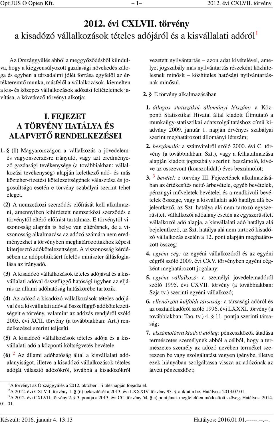 törvény a kisadózó vállalkozások tételes adójáról és a kisvállalati adóról 1 Az Országgyűlés abból a meggyőződésből kiindulva, hogy a kiegyensúlyozott gazdasági növekedés záloga és egyben a