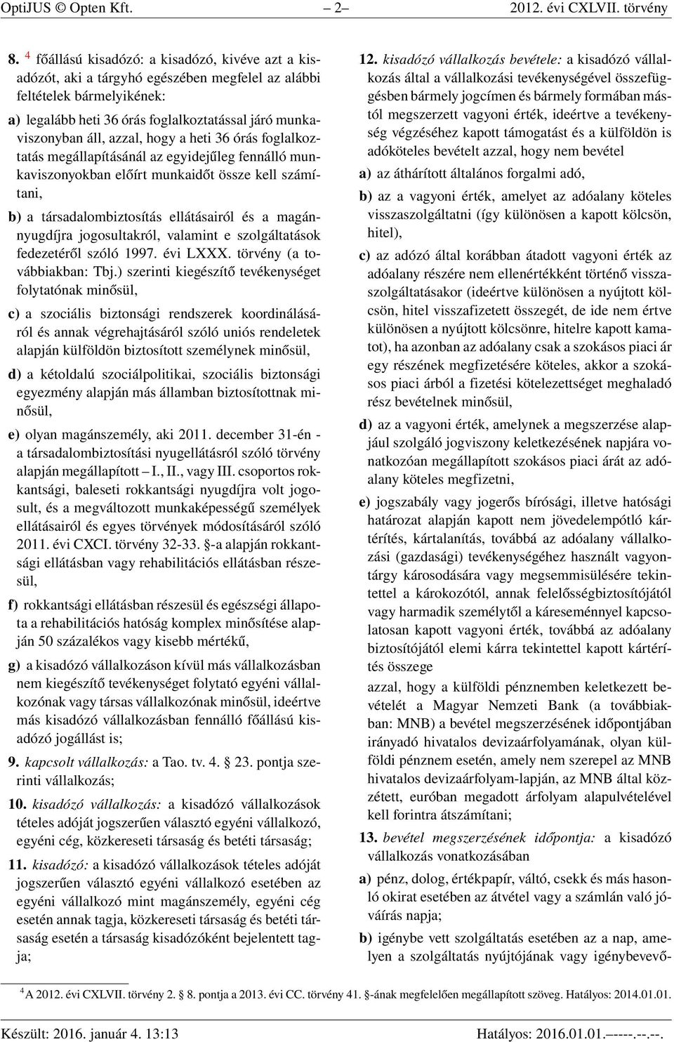 azzal, hogy a heti 36 órás foglalkoztatás megállapításánál az egyidejűleg fennálló munkaviszonyokban előírt munkaidőt össze kell számítani, b) a társadalombiztosítás ellátásairól és a magánnyugdíjra