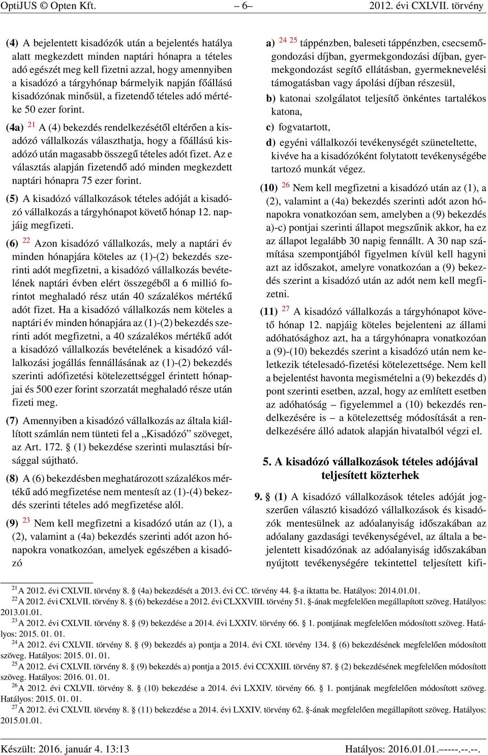 napján főállású kisadózónak minősül, a fizetendő tételes adó mértéke 50 ezer forint.