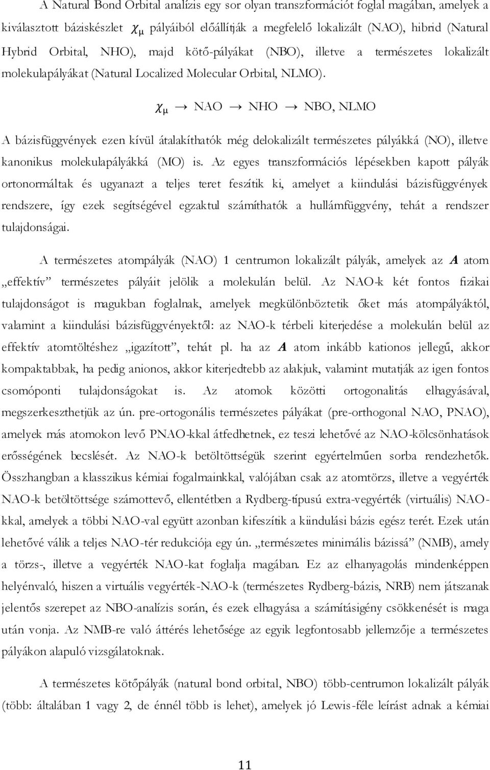 NAO NHO NBO, NLMO A bázisfüggvények ezen kívül átalakíthatók még delokalizált természetes pályákká (NO), illetve kanonikus molekulapályákká (MO) is.