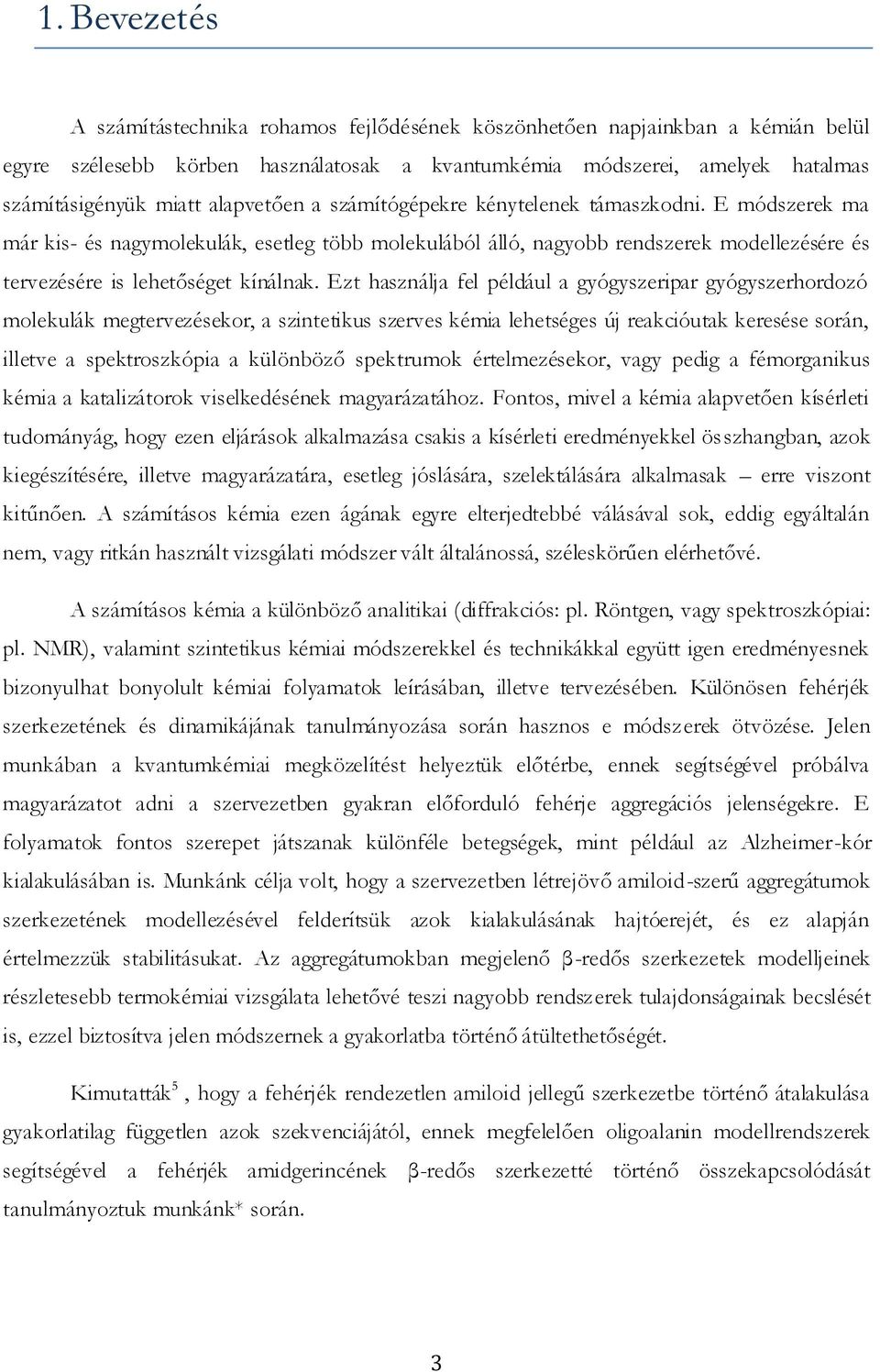 Ezt használja fel például a gyógyszeripar gyógyszerhordozó molekulák megtervezésekor, a szintetikus szerves kémia lehetséges új reakcióutak keresése során, illetve a spektroszkópia a különböző