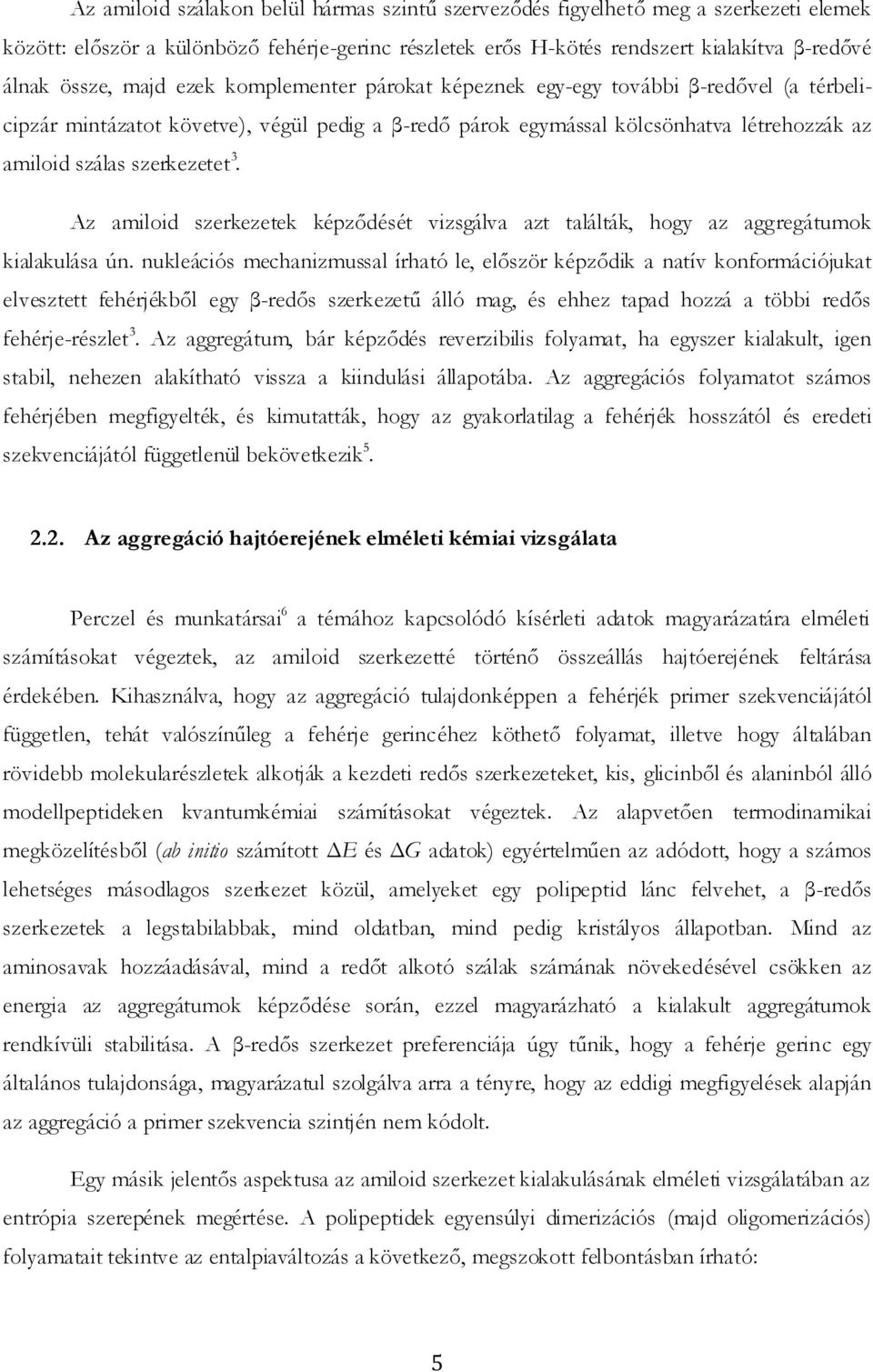 Az amiloid szerkezetek képződését vizsgálva azt találták, hogy az aggregátumok kialakulása ún.