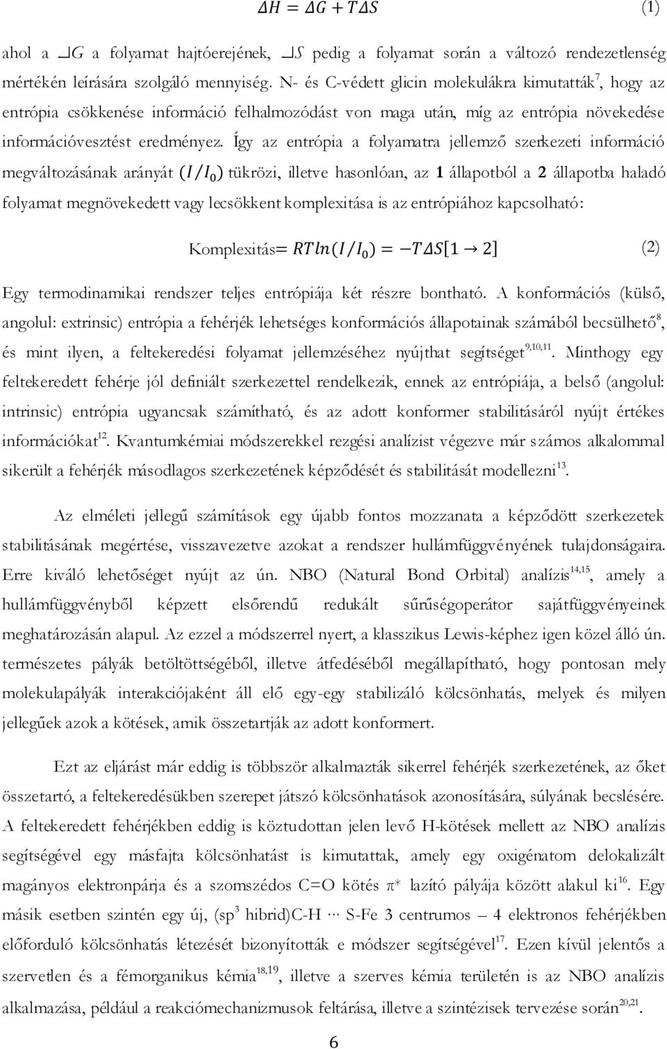 Így az entrópia a folyamatra jellemző szerkezeti információ megváltozásának arányát tükrözi, illetve hasonlóan, az 1 állapotból a 2 állapotba haladó folyamat megnövekedett vagy lecsökkent