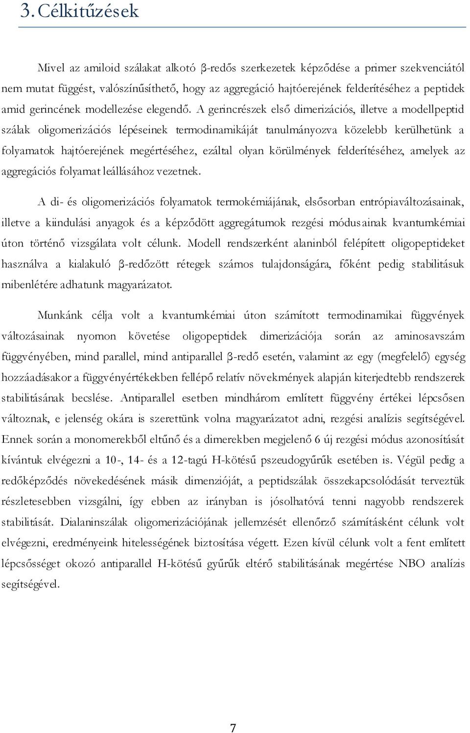 A gerincrészek első dimerizációs, illetve a modellpeptid szálak oligomerizációs lépéseinek termodinamikáját tanulmányozva közelebb kerülhetünk a folyamatok hajtóerejének megértéséhez, ezáltal olyan