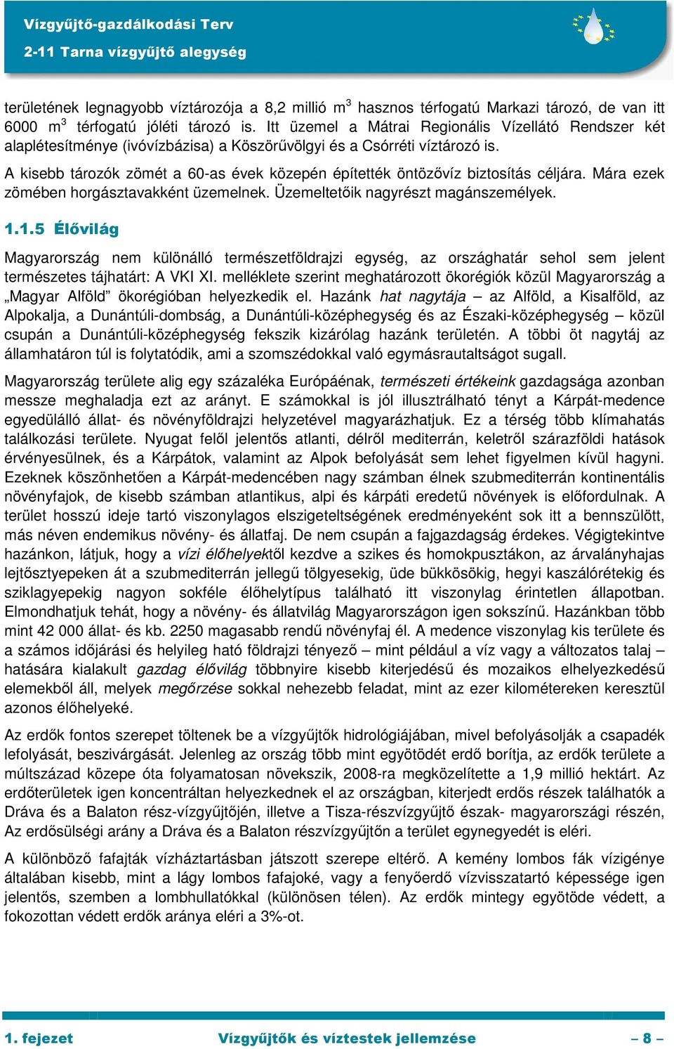 A kisebb tározók zömét a 60-as évek közepén építették öntözıvíz biztosítás céljára. Mára ezek zömében horgásztavakként üzemelnek. Üzemeltetıik nagyrészt magánszemélyek. 1.