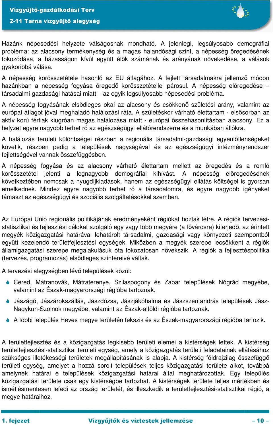 növekedése, a válások gyakoribbá válása. A népesség korösszetétele hasonló az EU átlagához. A fejlett társadalmakra jellemzı módon hazánkban a népesség fogyása öregedı korösszetétellel párosul.