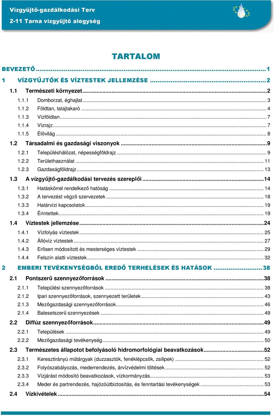 ..14 1.3.1 Hatáskörrel rendelkezı hatóság... 14 1.3.2 A tervezést végzı szervezetek... 18 1.3.3 Határvízi kapcsolatok... 19 1.3.4 Érintettek... 19 1.4 Víztestek jellemzése...24 1.4.1 Vízfolyás víztestek.