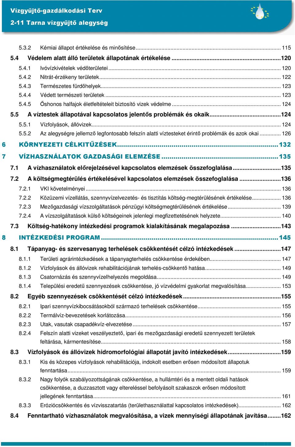 5 A víztestek állapotával kapcsolatos jelentıs problémák és okaik...124 5.5.1 Vízfolyások, állóvizek... 124 5.5.2 Az alegységre jellemzı legfontosabb felszín alatti víztesteket érintı problémák és azok okai.