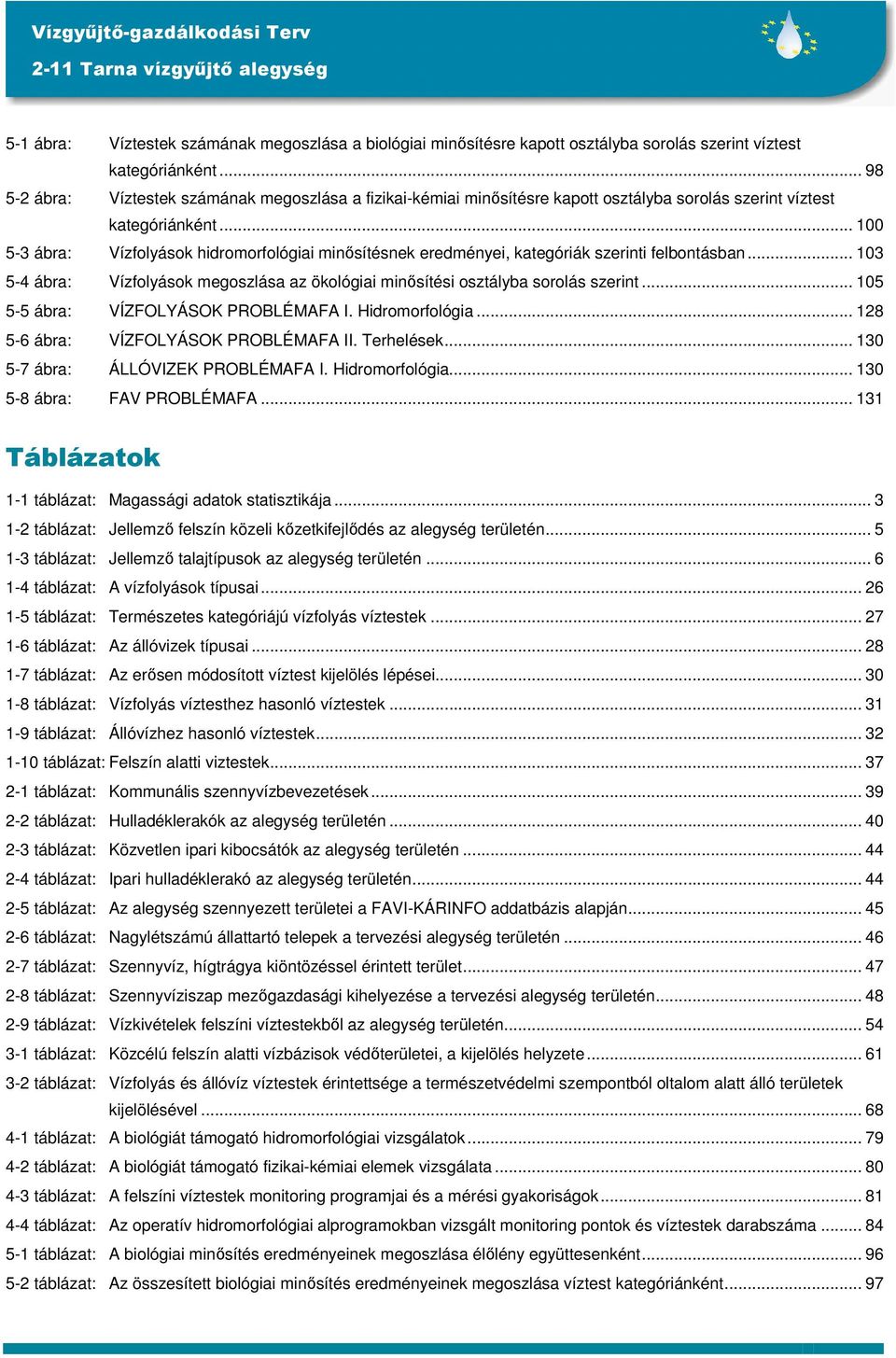 .. 100 5-3 ábra: Vízfolyások hidromorfológiai minısítésnek eredményei, kategóriák szerinti felbontásban... 103 5-4 ábra: Vízfolyások megoszlása az ökológiai minısítési osztályba sorolás szerint.